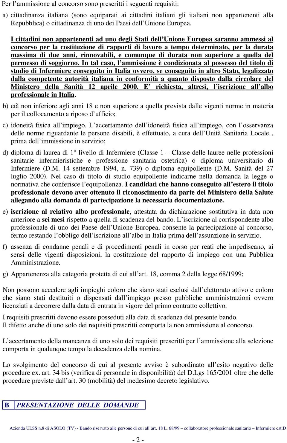 I cittadini non appartenenti ad uno degli Stati dell Unione Europea saranno ammessi al concorso per la costituzione di rapporti di lavoro a tempo determinato, per la durata massima di due anni,