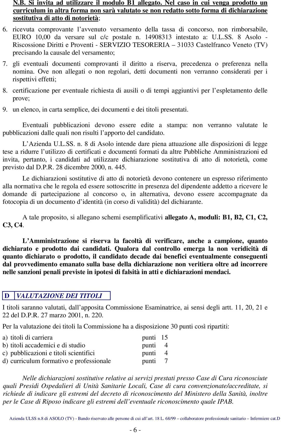 ricevuta comprovante l avvenuto versamento della tassa di concorso, non rimborsabile, EURO 10,00 da versare sul c/c postale n. 14908313 intestato a: U.L.SS.