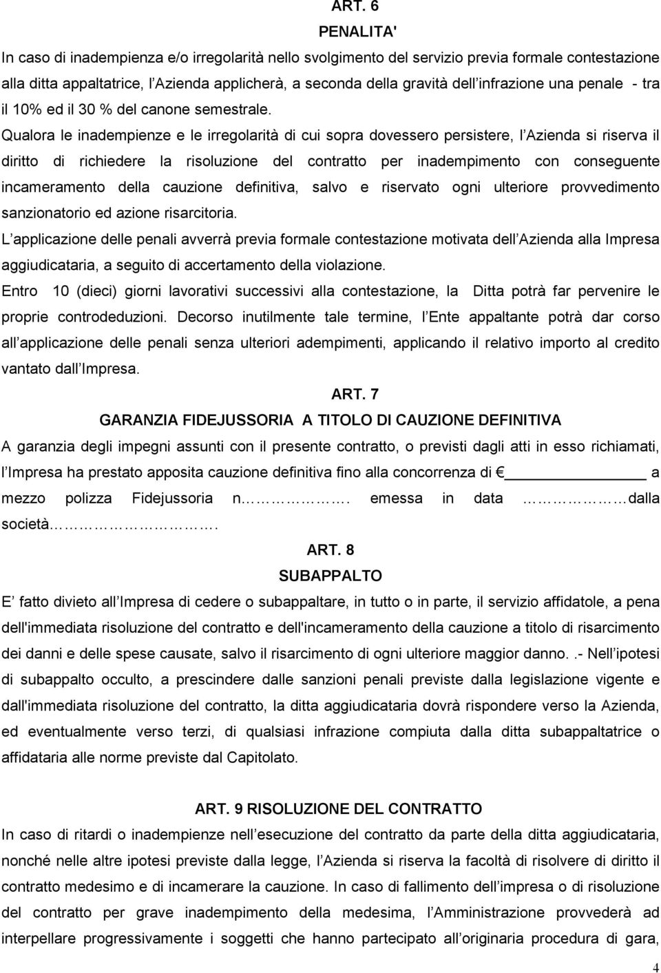 Qualora le inadempienze e le irregolarità di cui sopra dovessero persistere, l Azienda si riserva il diritto di richiedere la risoluzione del contratto per inadempimento con conseguente incameramento