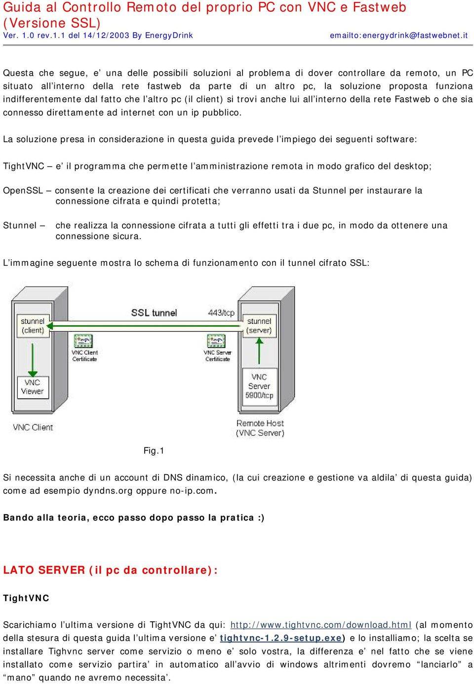 indifferentemente dal fatto che l altro pc (il client) si trovi anche lui all interno della rete Fastweb o che sia connesso direttamente ad internet con un ip pubblico.