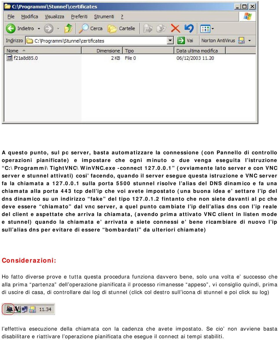 0.1 (ovviamente lato server e con VNC server e stunnel attivati) cosi facendo, quando il server esegue questa istruzione e VNC server fa la chiamata a 127.0.0.1 sulla porta 5500 stunnel risolve l