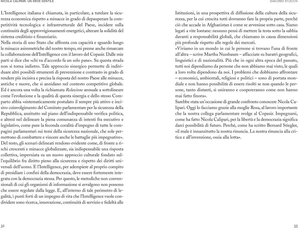 Nella storia di uno Stato che affronta con capacità e sguardo lungo le minacce asimmetriche del nostro tempo, mi preme anche rimarcare la collaborazione dell Intelligence con il lavoro del Copasir.