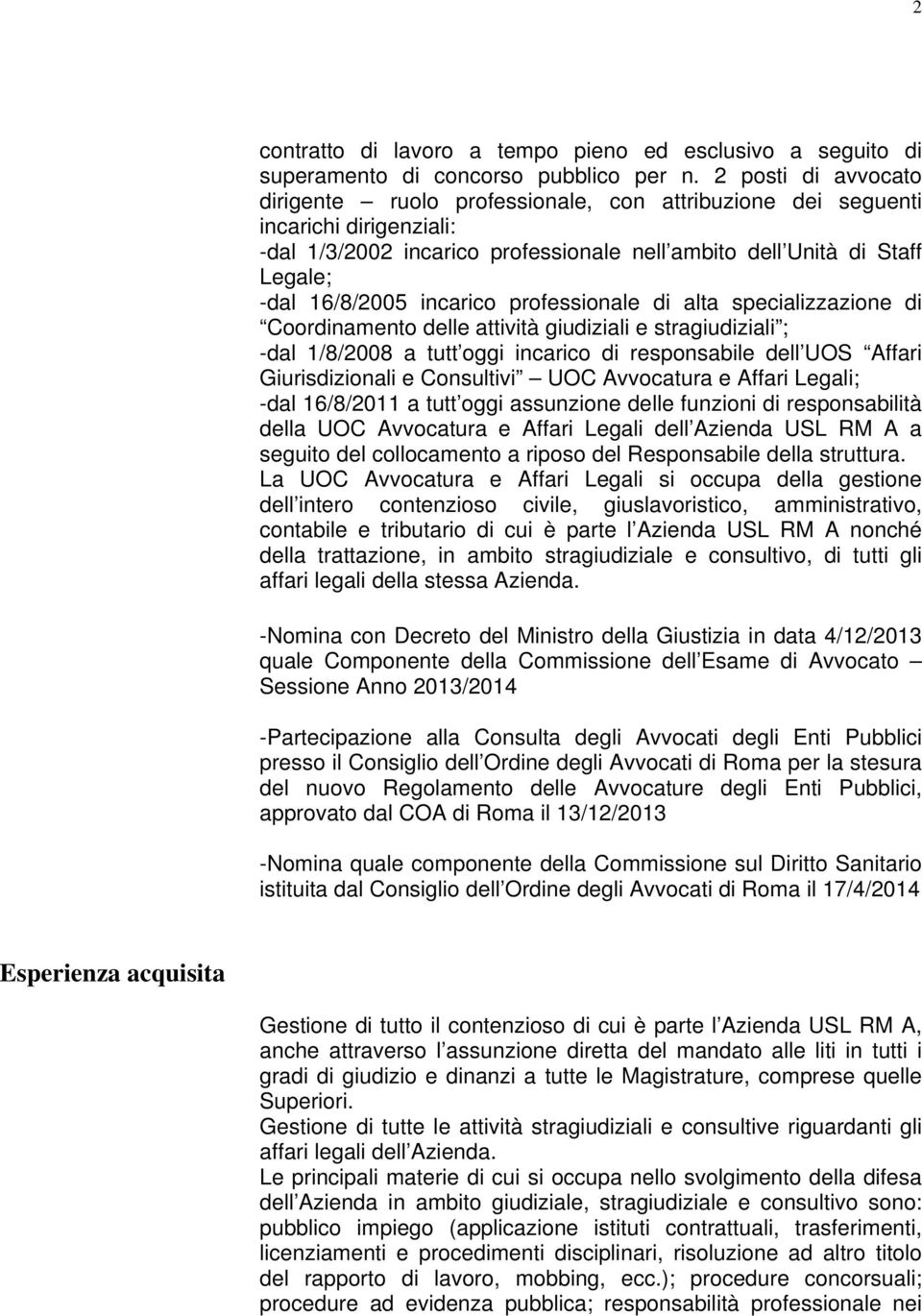 incarico professionale di alta specializzazione di Coordinamento delle attività giudiziali e stragiudiziali ; -dal 1/8/2008 a tutt oggi incarico di responsabile dell UOS Affari Giurisdizionali e