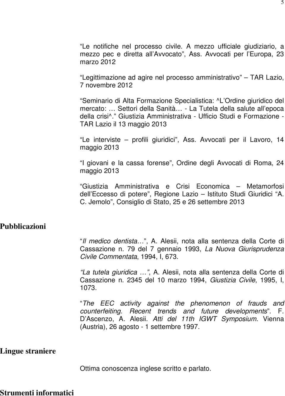 Settori della Sanità - La Tutela della salute all epoca della crisi^. Giustizia Amministrativa - Ufficio Studi e Formazione - TAR Lazio il 13 maggio 2013 Le interviste profili giuridici, Ass.