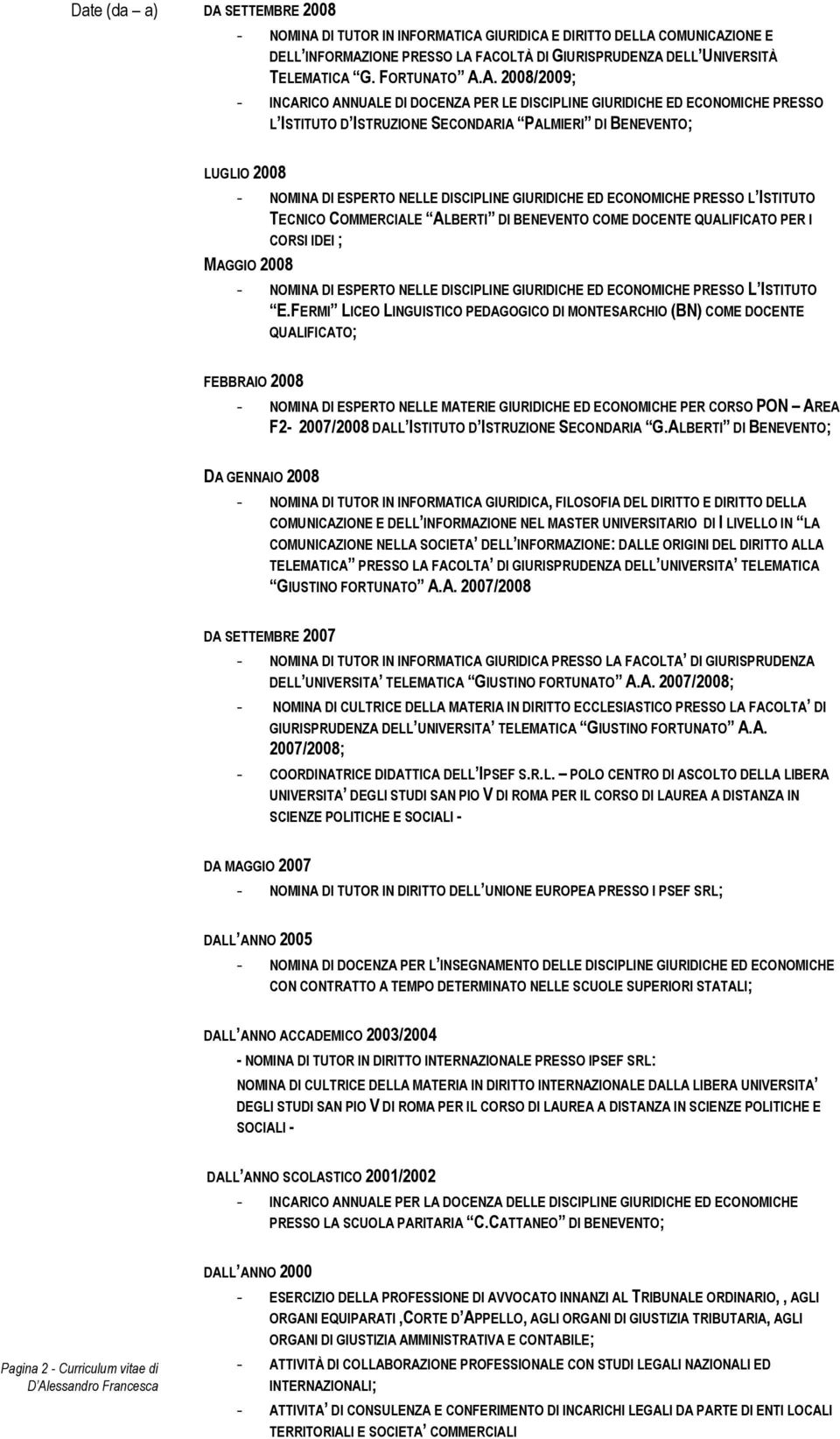 O A.A. 2008/2009; - INCARICO ANNUALE DI DOCENZA PER LE DISCIPLINE GIURIDICHE ED ECONOMICHE PRESSO L ISTITUTO D ISTRUZIONE SECONDARIA PALMIERI DI BENEVENTO; LUGLIO 2008 - NOMINA DI ESPERTO NELLE