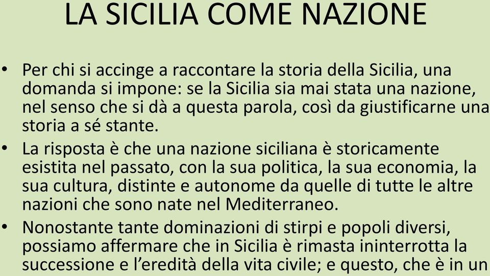 La risposta è che una nazione siciliana è storicamente esistita nel passato, con la sua politica, la sua economia, la sua cultura, distinte e autonome da