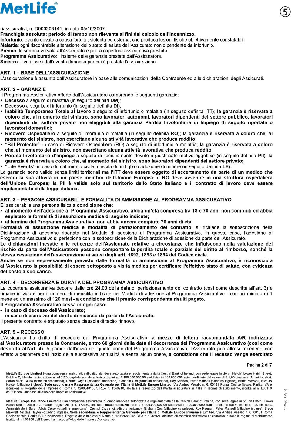 Malattia: ogni riscontrabile alterazione dello stato di salute dell Assicurato non dipendente da infortunio. Premio: la somma versata all Assicuratore per la copertura assicurativa prestata.