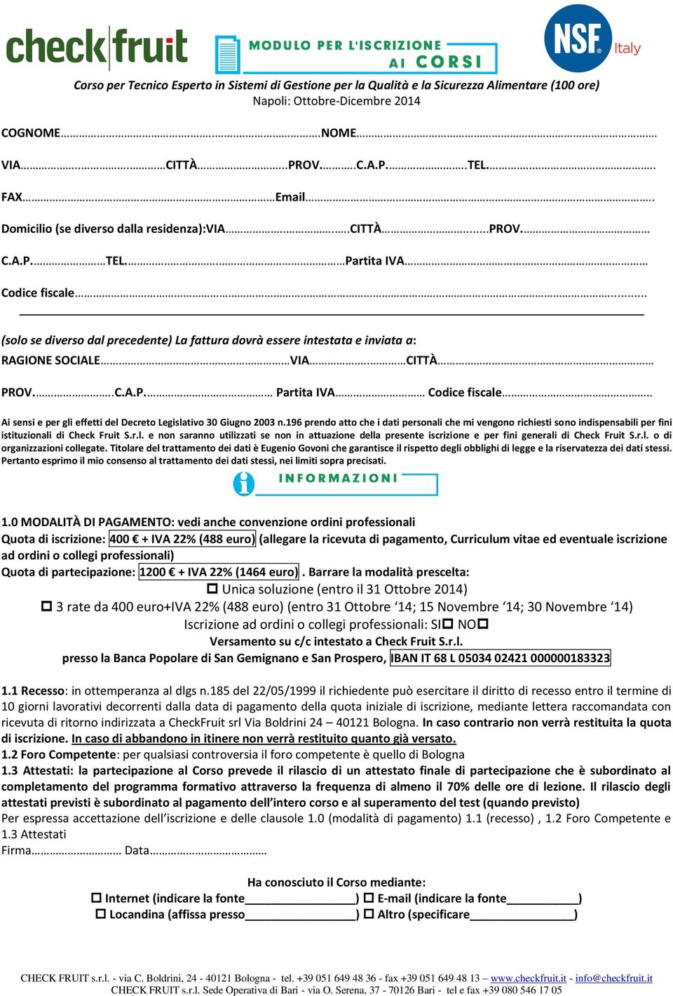 .. (solo se diverso dal precedente) La fattura dovrà essere intestata e inviata a: RAGIONE SOCIALE VIA.. CITTÀ PROV...C.A.P. Partita IVA Codice fiscale.