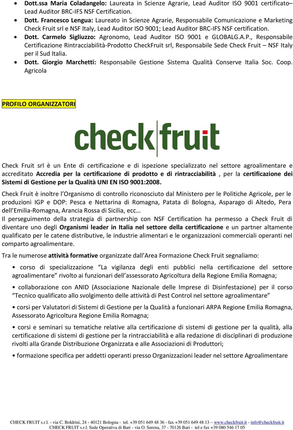 Carmelo Sigliuzzo: Agronomo, Lead Auditor ISO 9001 e GLOBALG.A.P., Responsabile Certificazione Rintracciabilità-Prodotto CheckFruit srl, Responsabile Sede Check Fruit NSF Italy per il Sud Italia.