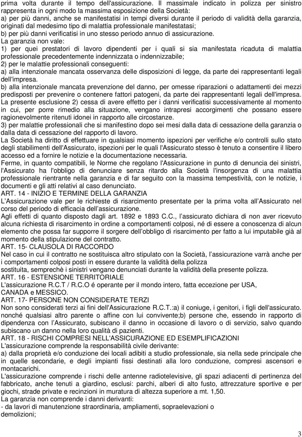 della garanzia, originati dal medesimo tipo di malattia professionale manifestatasi; b) per più danni verificatisi in uno stesso periodo annuo di assicurazione.