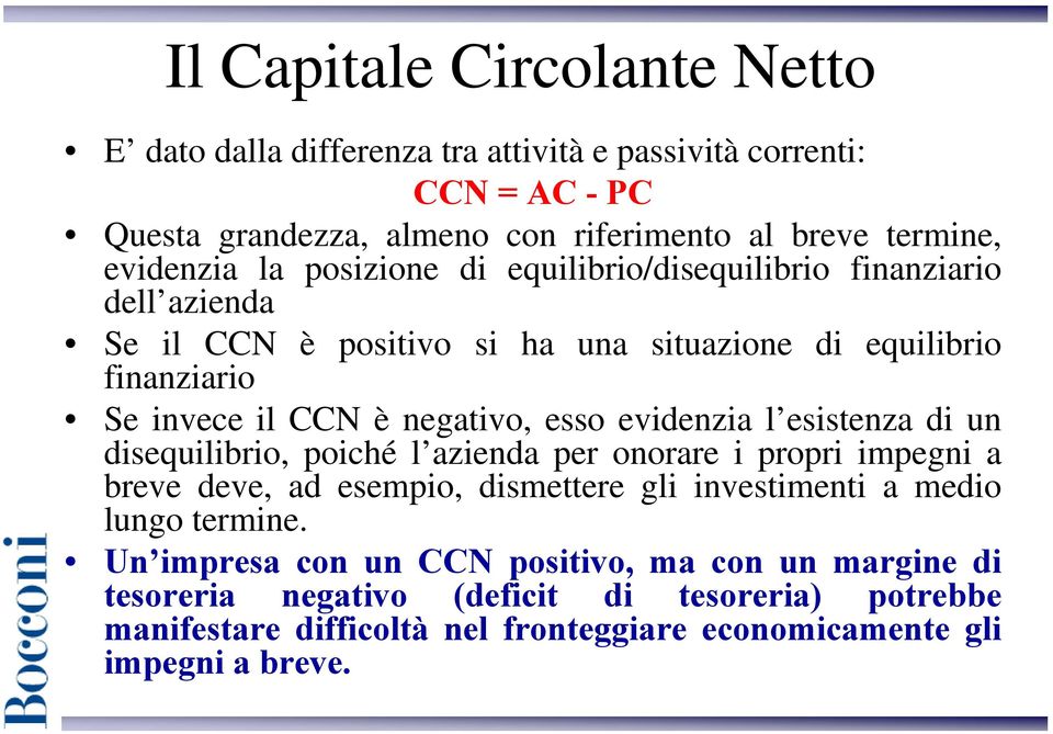 evidenzia l esistenza di un disequilibrio, poiché l azienda per onorare i propri impegni a breve deve, ad esempio, dismettere gli investimenti a medio lungo termine.