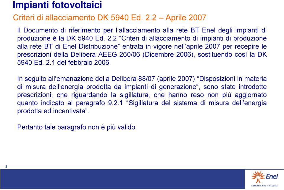 07 Il Documento di riferimento per l allacciamento alla rete BT Enel degli impianti di produzione è la DK 5940 Ed. 2.