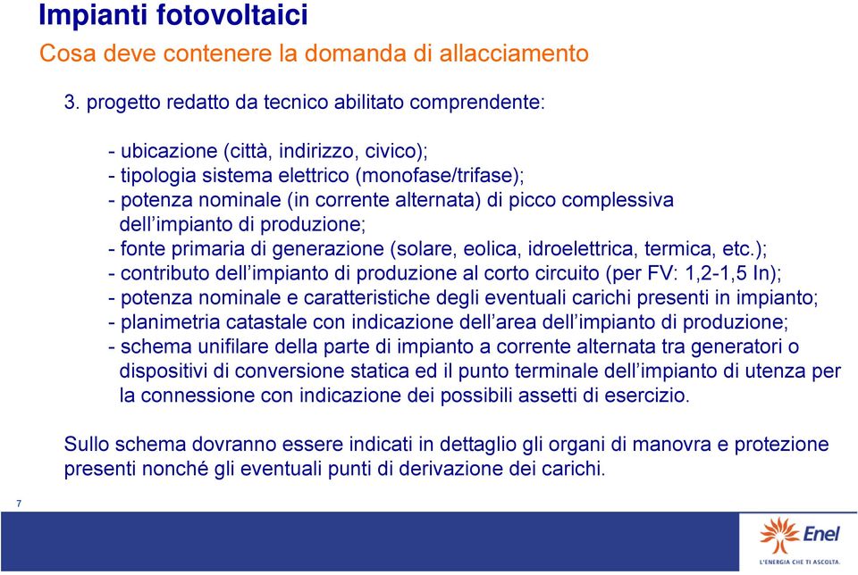 complessiva dell impianto di produzione; - fonte primaria di generazione (solare, eolica, idroelettrica, termica, etc.