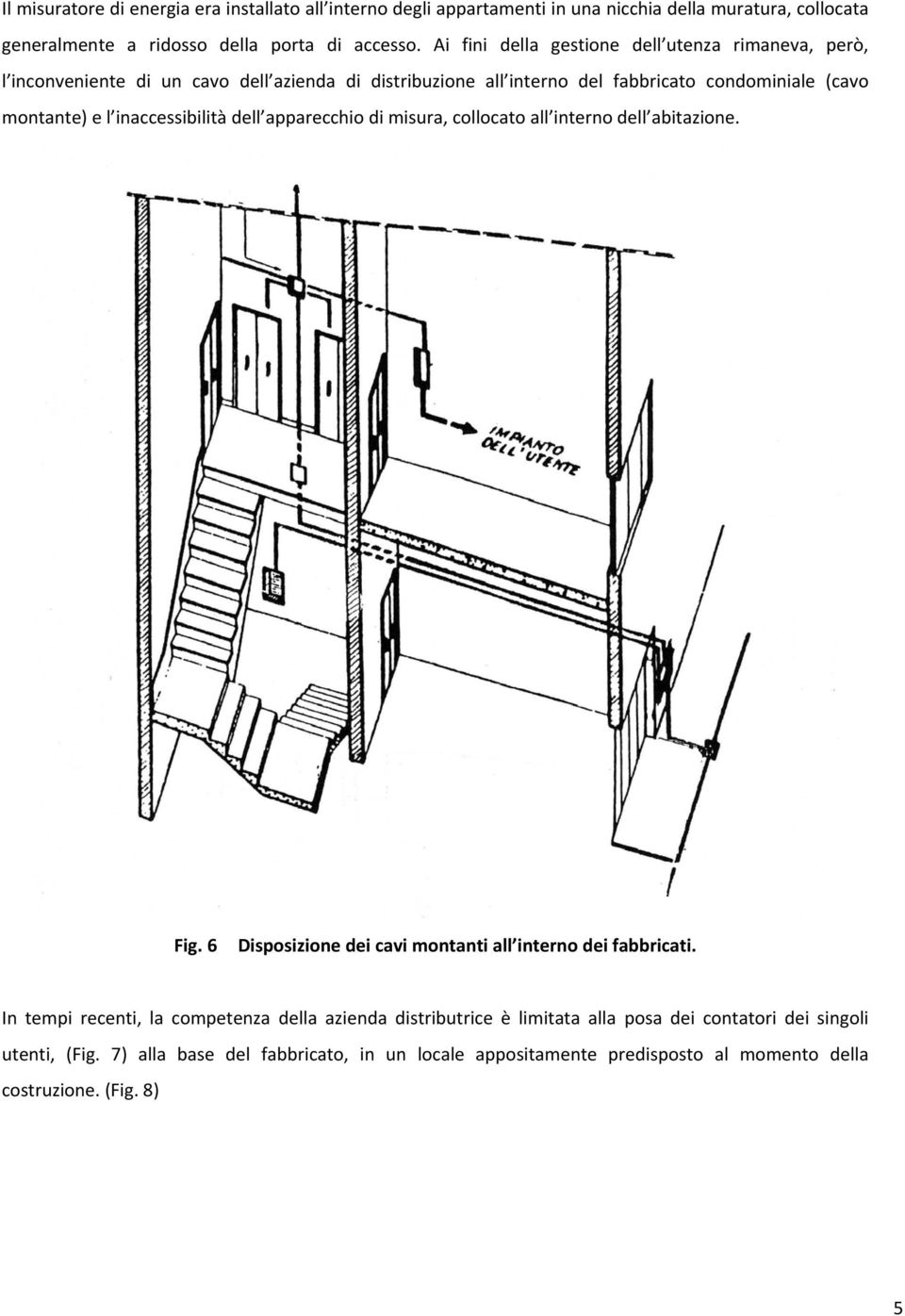 inaccessibilità dell apparecchio di misura, collocato all interno dell abitazione. Fig. 6 Disposizione dei cavi montanti all interno dei fabbricati.