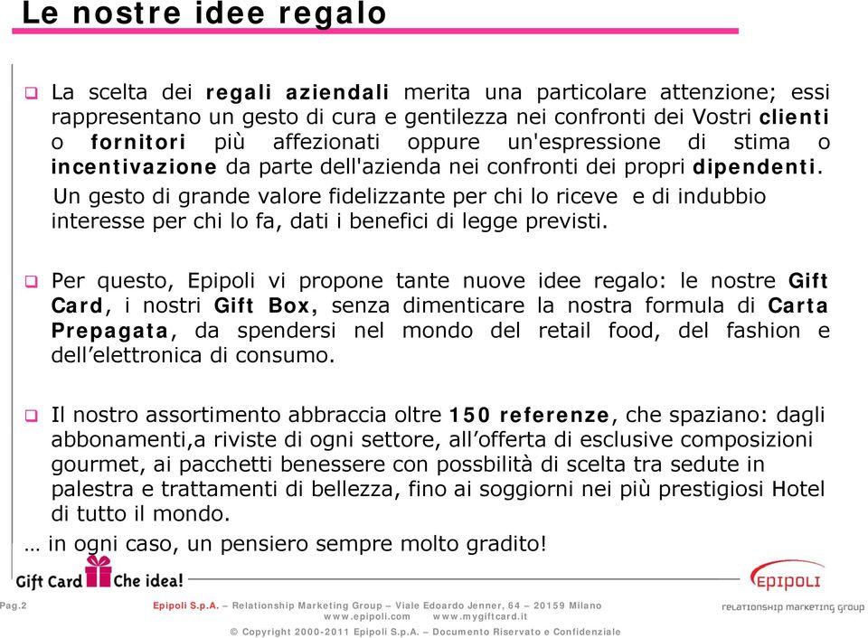 Un gesto di grande valore fidelizzante per chi lo riceve e di indubbio interesse per chi lo fa, dati i benefici di legge previsti.