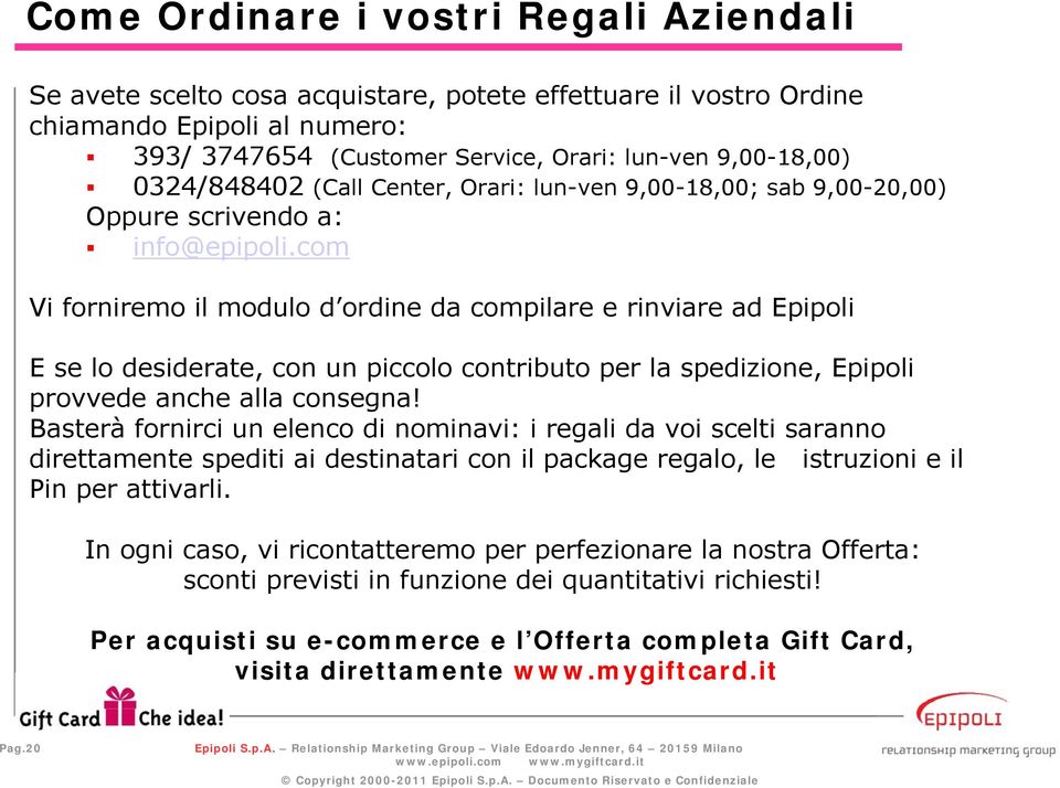 com Vi forniremo il modulo d ordine da compilare e rinviare ad Epipoli E se lo desiderate, con un piccolo contributo per la spedizione, Epipoli provvede anche alla consegna!