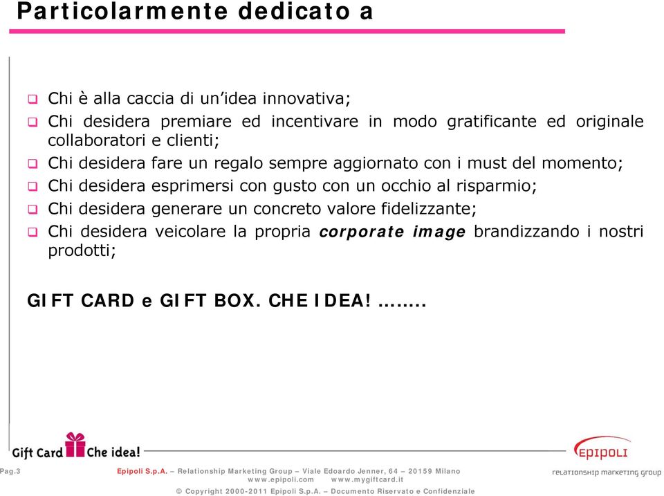 momento; Chi desidera esprimersi con gusto con un occhio al risparmio; Chi desidera generare un concreto valore