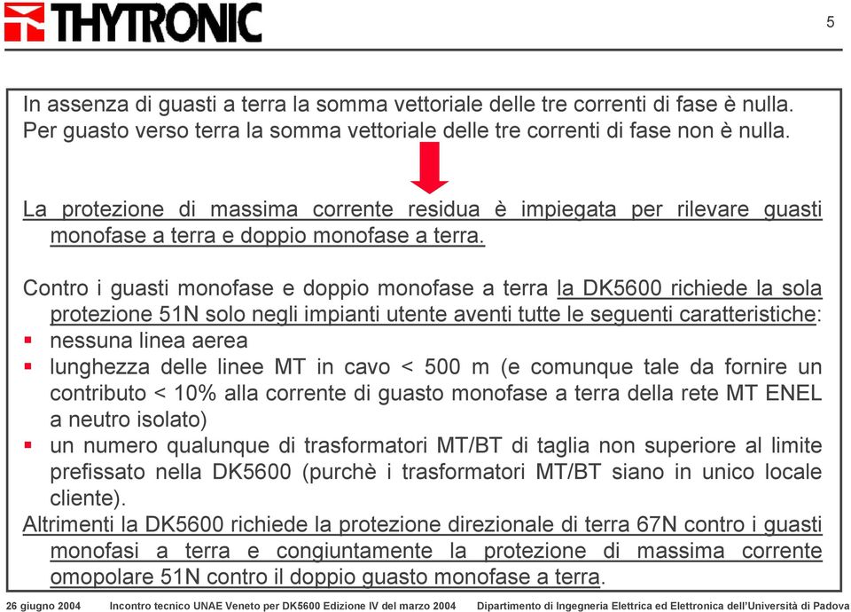 Contro i guasti monofase e doppio monofase a terra la DK5600 richiede la sola protezione 51N solo negli impianti utente aventi tutte le seguenti caratteristiche: nessuna linea aerea lunghezza delle