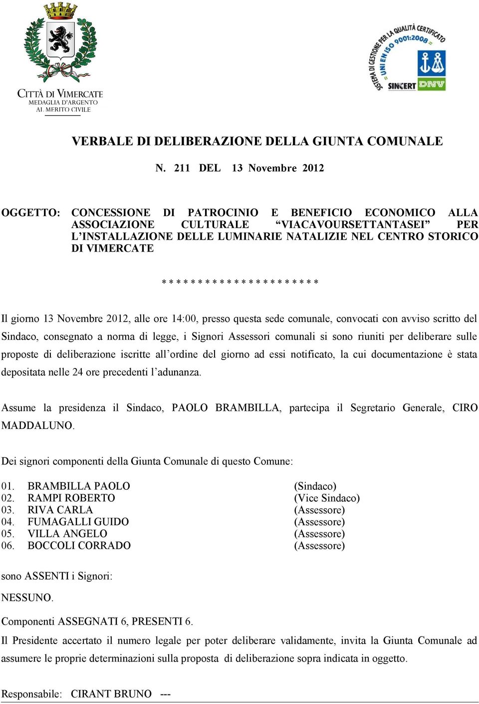 VIMERCATE * * * * * * * * * * * * * * * * * * * * * * Il giorno 13 Novembre 2012, alle ore 14:00, presso questa sede comunale, convocati con avviso scritto del Sindaco, consegnato a norma di legge, i