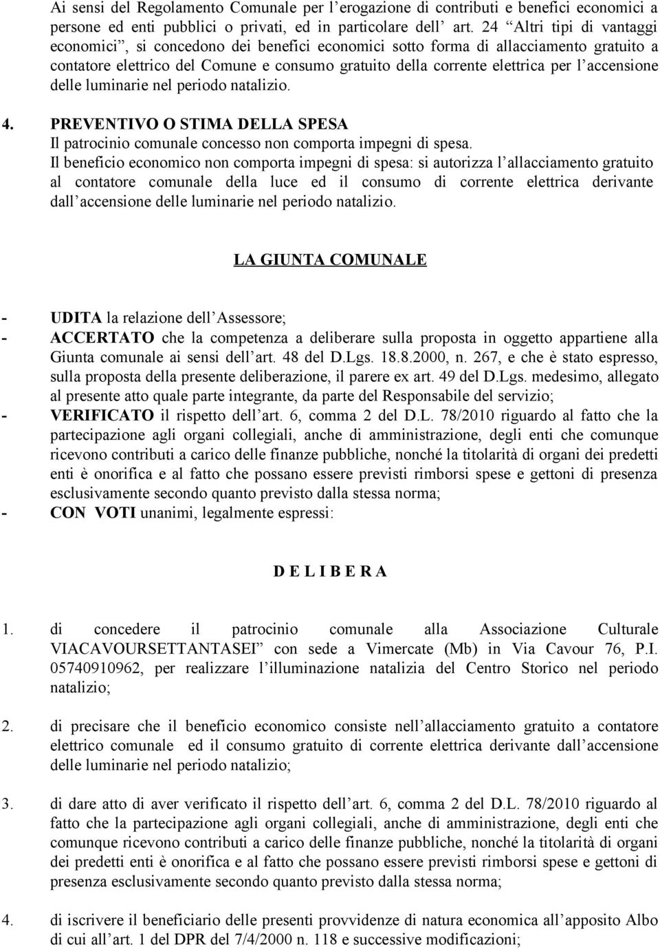 accensione delle luminarie nel periodo natalizio. 4. PREVENTIVO O STIMA DELLA SPESA Il patrocinio comunale concesso non comporta impegni di spesa.