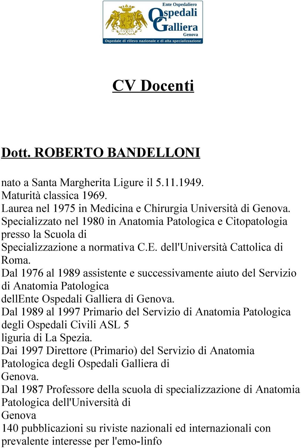 Dal 1976 al 1989 assistente e successivamente aiuto del Servizio di Anatomia Patologica dellente Ospedali Galliera di Genova.