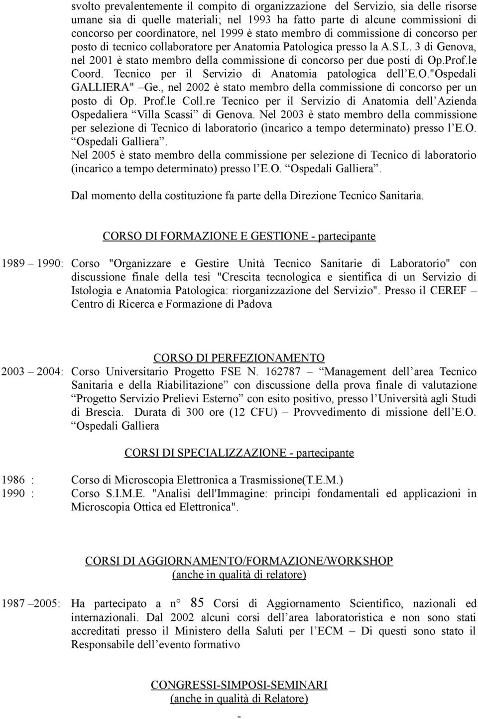 3 di Genova, nel 2001 è stato membro della commissione di concorso per due posti di Op.Prof.le Coord. Tecnico per il Servizio di Anatomia patologica dell E.O."Ospedali GALLIERA" Ge.