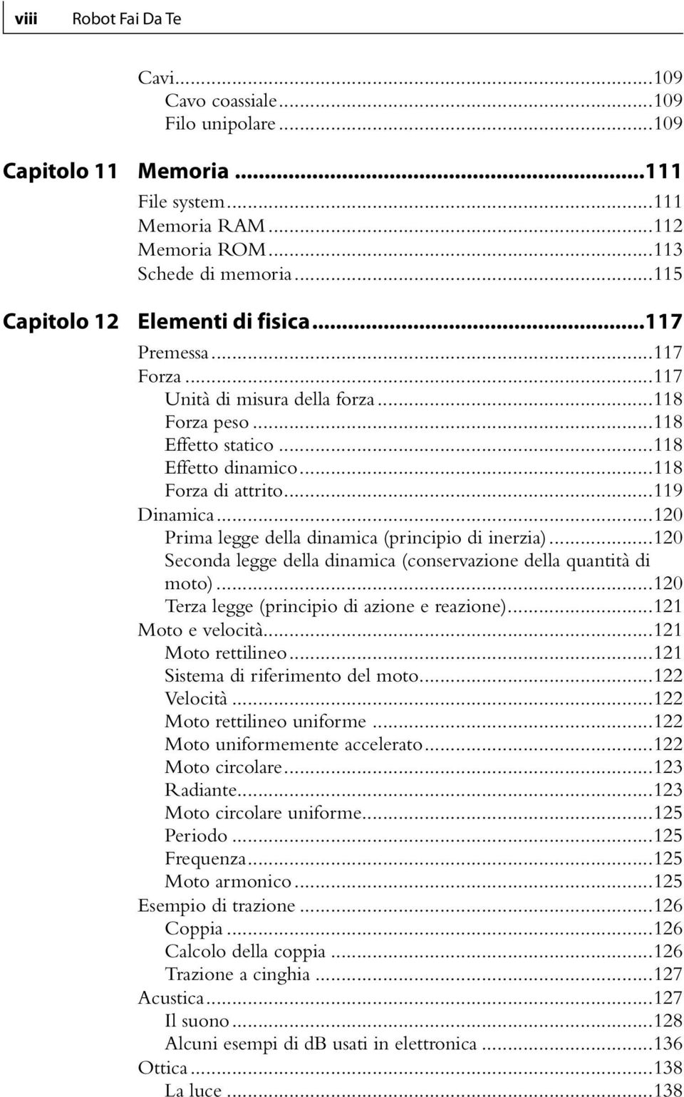 ..120 Prima legge della dinamica (principio di inerzia)...120 Seconda legge della dinamica (conservazione della quantità di moto)...120 Terza legge (principio di azione e reazione).