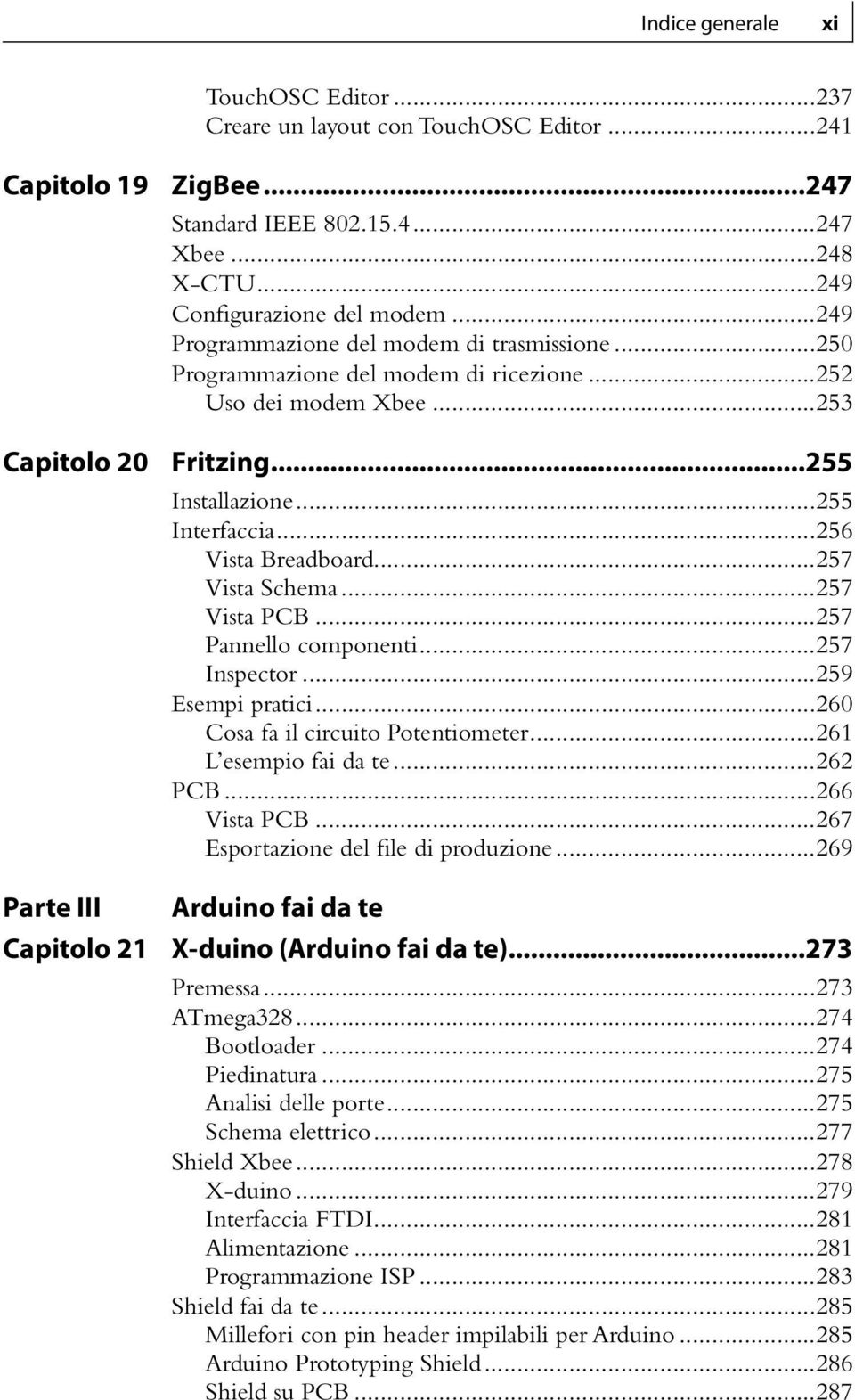 ..256 Vista Breadboard...257 Vista Schema...257 Vista PCB...257 Pannello componenti...257 Inspector...259 Esempi pratici...260 Cosa fa il circuito Potentiometer...261 L esempio fai da te...262 PCB.