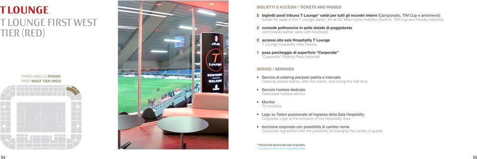 accessi alla sala Hospitality T Lounge T Lounge Hospitality Area Passes 1 pass parcheggio di superficie Corporate Corporate Parking Pass (external) SERVIZI / SERVICES PRIMO ANELLO ROSSO FIRST WEST