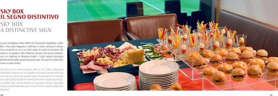 catering di altissimo livello. Il tutto senza rinunciare all esclusività della vostra tribuna privata. Per sentirvi a San Siro come a casa vostra! Sky Box is the most exclusive offer of A.C.