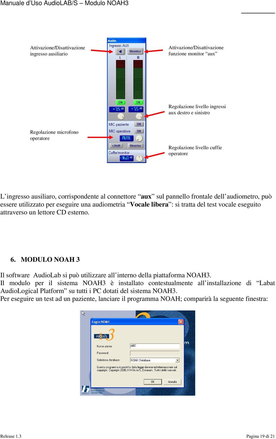 vocale eseguito attraverso un lettore CD esterno. 6. MODULO NOAH 3 Il software AudioLab si può utilizzare all interno della piattaforma NOAH3.