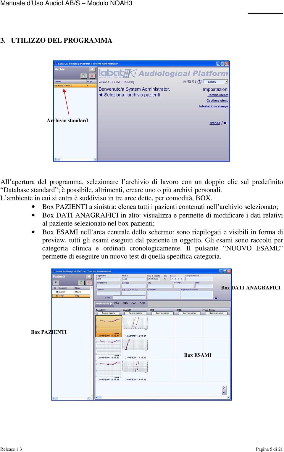 Box PAZIENTI a sinistra: elenca tutti i pazienti contenuti nell archivio selezionato; Box DATI ANAGRAFICI in alto: visualizza e permette di modificare i dati relativi al paziente selezionato nel box