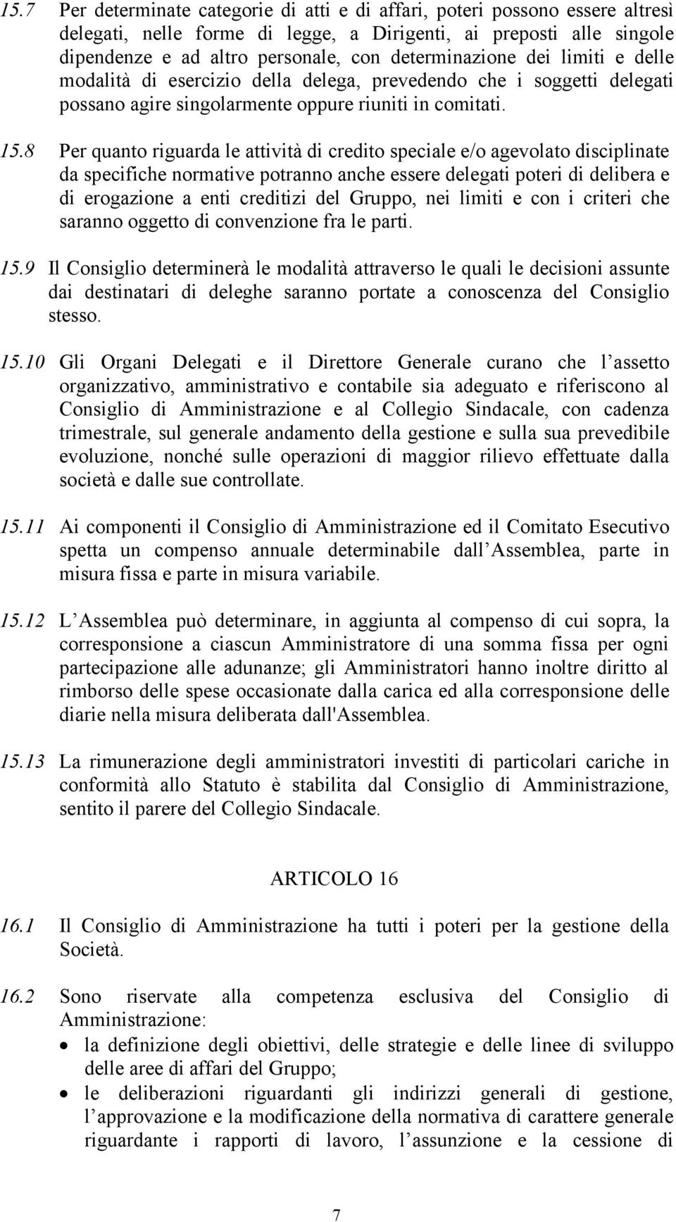 8 Per quanto riguarda le attività di credito speciale e/o agevolato disciplinate da specifiche normative potranno anche essere delegati poteri di delibera e di erogazione a enti creditizi del Gruppo,