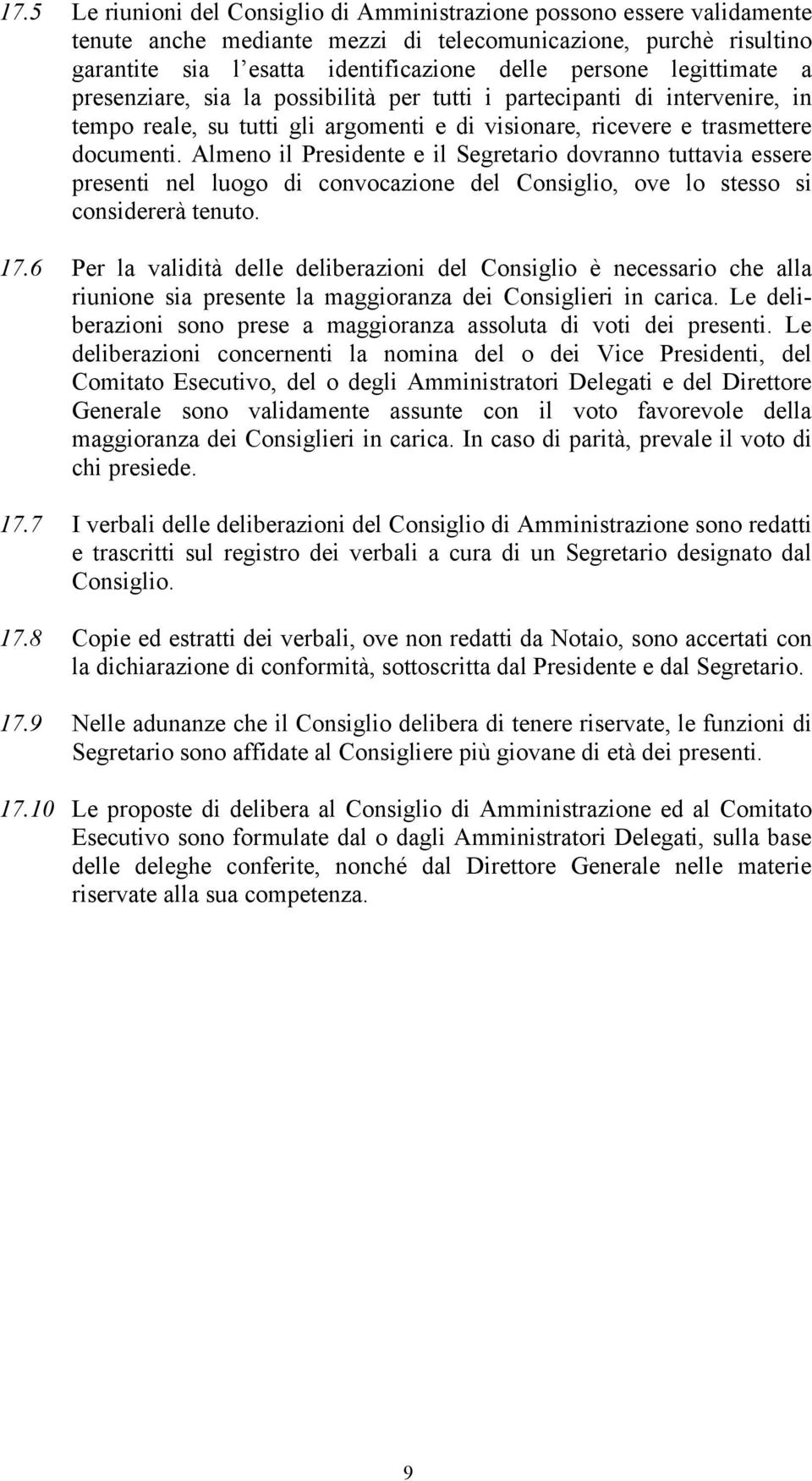 Almeno il Presidente e il Segretario dovranno tuttavia essere presenti nel luogo di convocazione del Consiglio, ove lo stesso si considererà tenuto. 17.