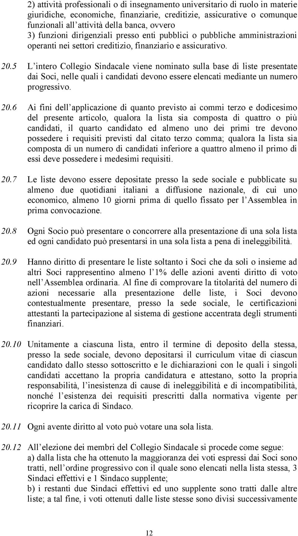 5 L intero Collegio Sindacale viene nominato sulla base di liste presentate dai Soci, nelle quali i candidati devono essere elencati mediante un numero progressivo. 20.