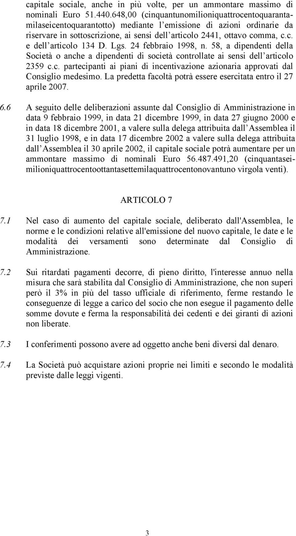 Lgs. 24 febbraio 1998, n. 58, a dipendenti della Società o anche a dipendenti di società controllate ai sensi dell articolo 2359 c.c. partecipanti ai piani di incentivazione azionaria approvati dal Consiglio medesimo.