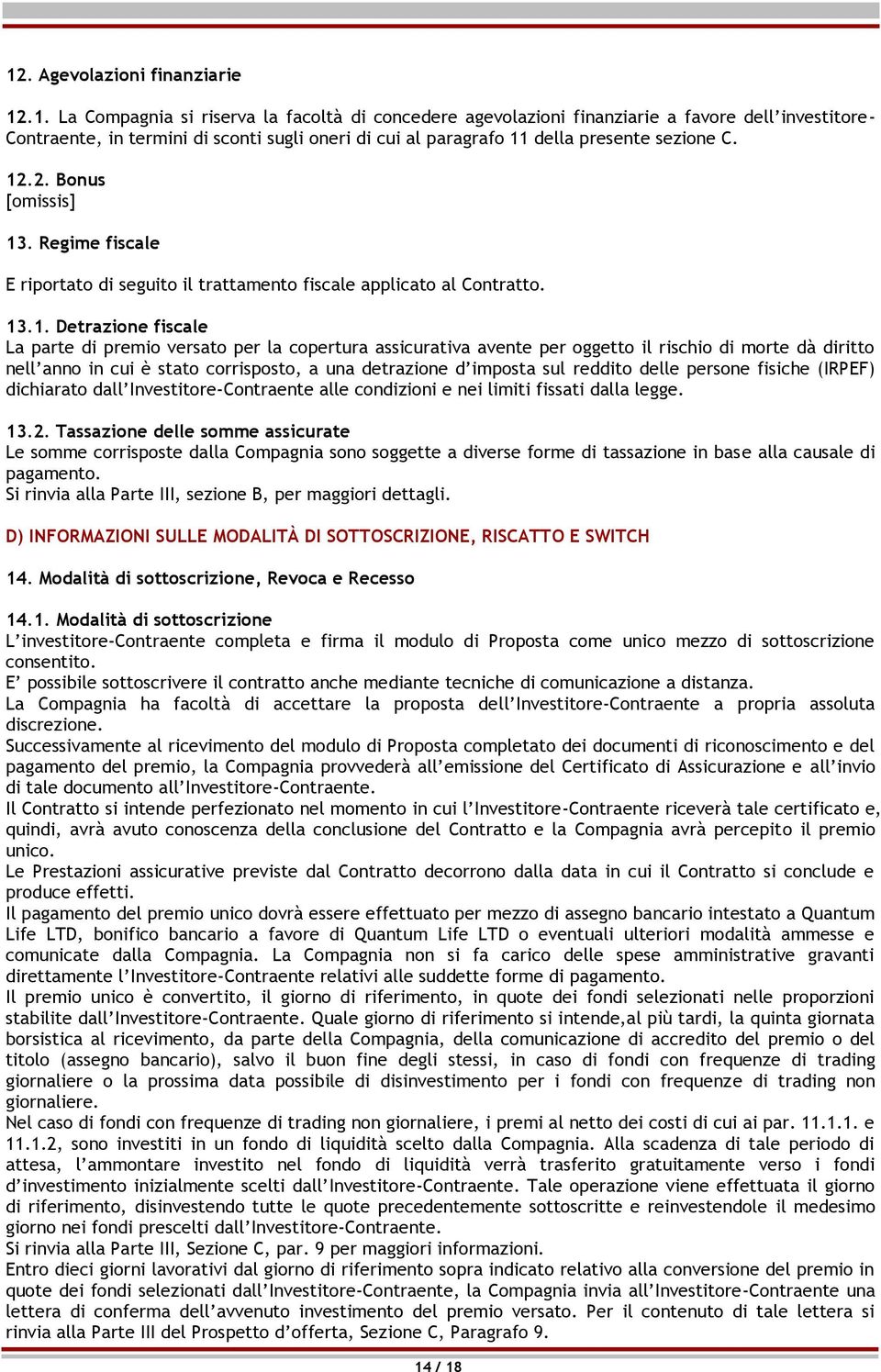 per oggetto il rischio di morte dà diritto nell anno in cui è stato corrisposto, a una detrazione d imposta sul reddito delle persone fisiche (IRPEF) dichiarato dall Investitore-Contraente alle