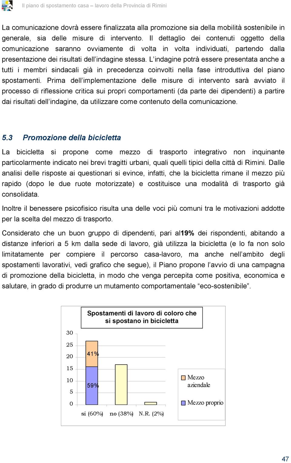 L indagine potrà essere presentata anche a tutti i membri sindacali già in precedenza coinvolti nella fase introduttiva del piano spostamenti.