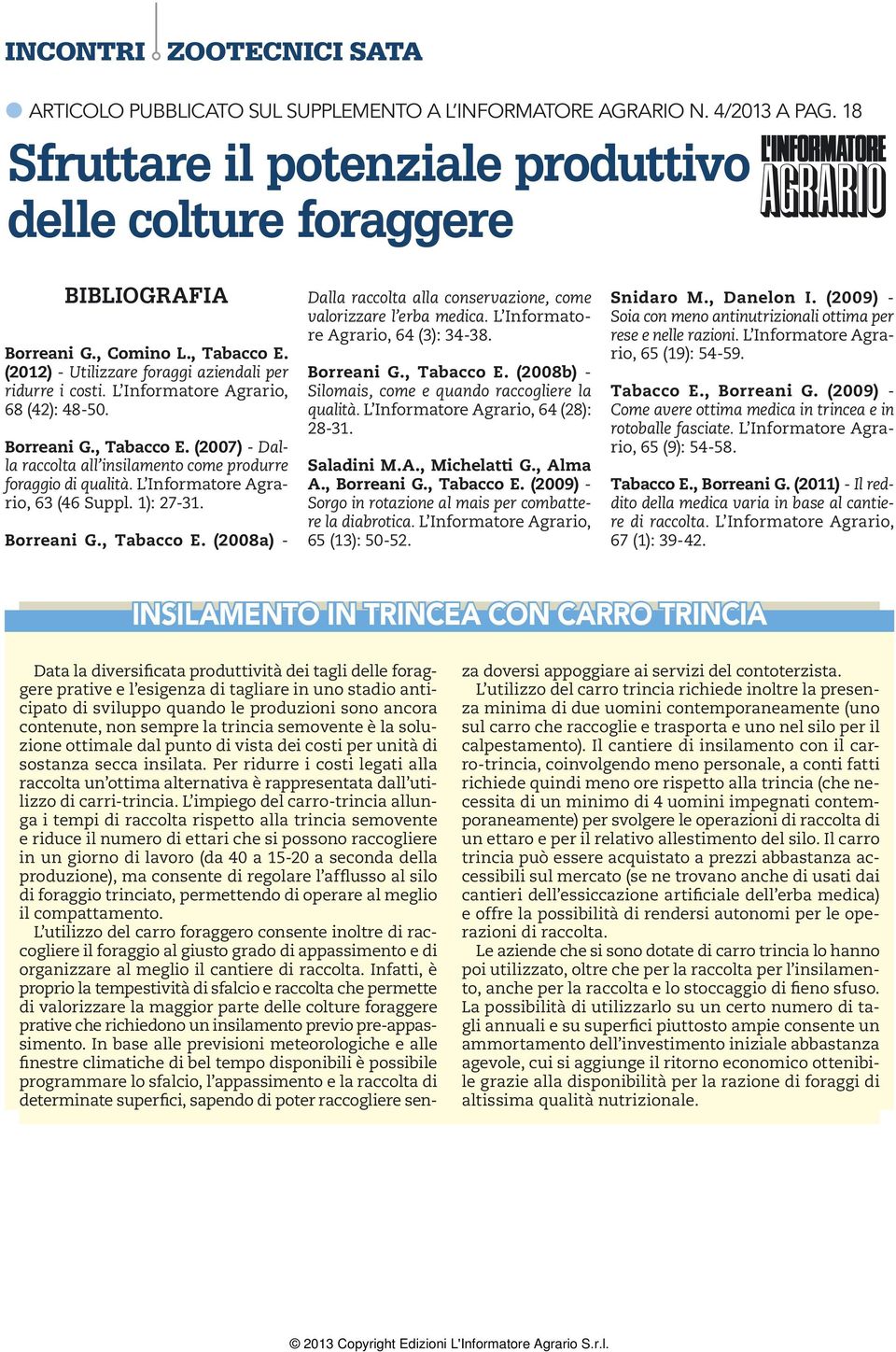 L Informatore Agrario, 63 (46 Suppl. 1): 27-31. Borreani G., Tabacco E. (2008a) - Dalla raccolta alla conservazione, come valorizzare l erba medica. L Informatore Agrario, 64 (3): 34-38. Borreani G., Tabacco E. (2008b) - Silomais, come e quando raccogliere la qualità.