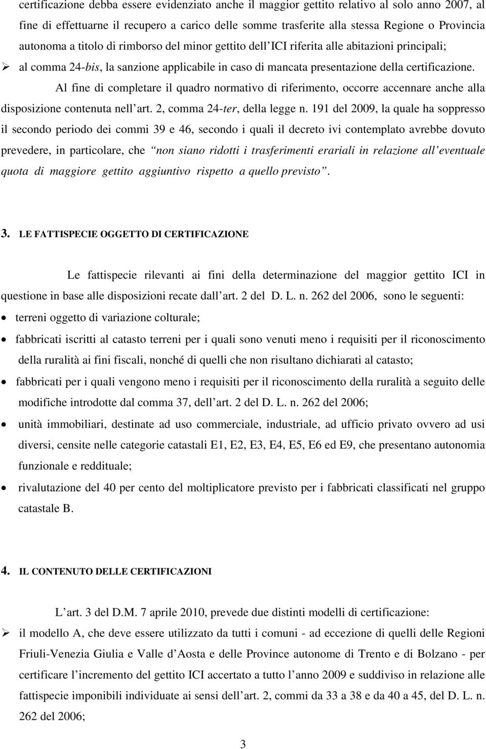 Al fine di completare il quadro normativo di riferimento, occorre accennare anche alla disposizione contenuta nell art. 2, comma 24-ter, della legge n.