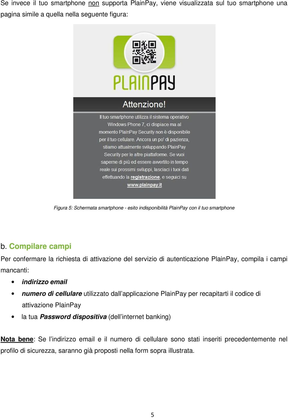 Compilare campi Per confermare la richiesta di attivazione del servizio di autenticazione PlainPay, compila i campi mancanti: indirizzo email numero di cellulare utilizzato