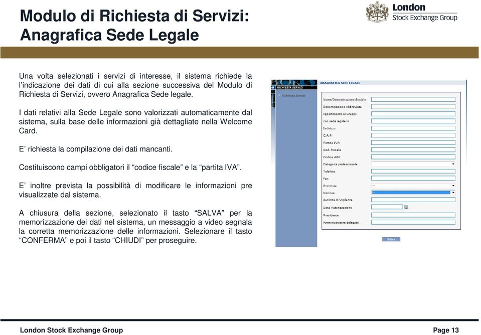 E richiesta la compilazione dei dati mancanti. Costituiscono campi obbligatori il codice fiscale e la partita IVA.