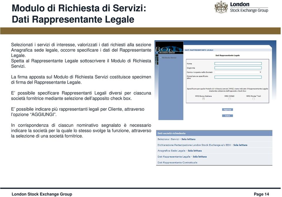 La firma apposta sul Modulo di Richiesta Servizi costituisce specimen di firma del Rappresentante Legale.