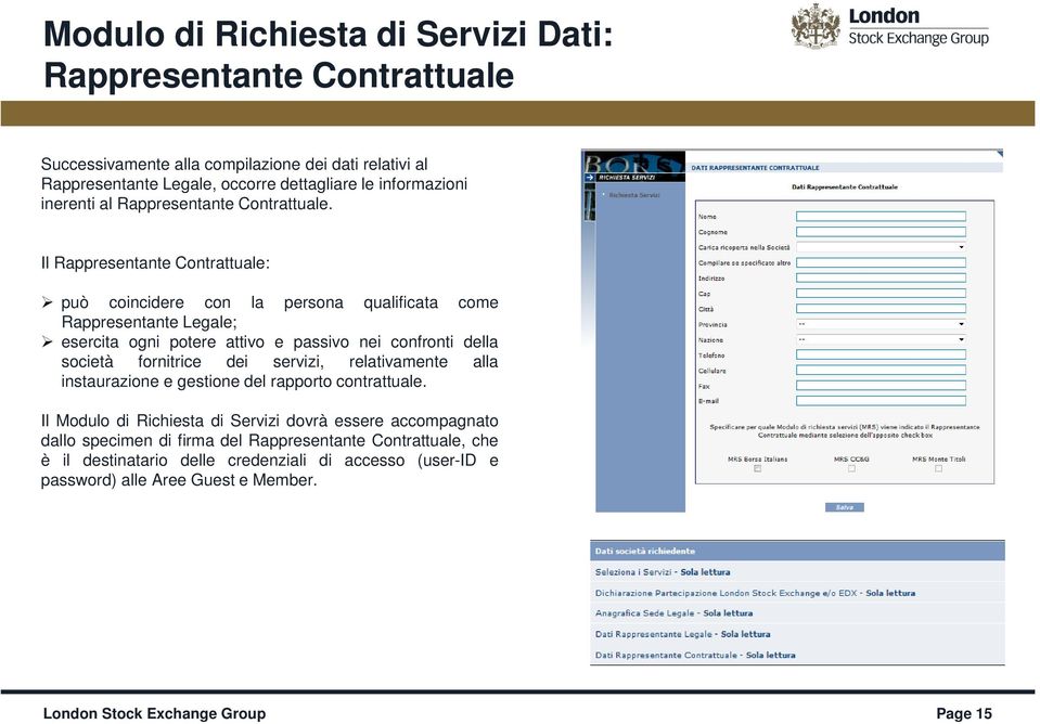 Il Rappresentante Contrattuale: può coincidere con la persona qualificata come Rappresentante Legale; esercita ogni potere attivo e passivo nei confronti della società fornitrice dei