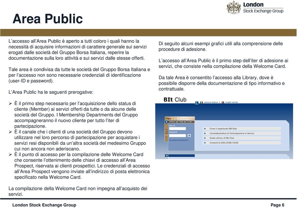 Tale area è condivisa da tutte le società del Gruppo Borsa Italiana e per l accesso non sono necessarie credenziali di identificazione (user-id e password).