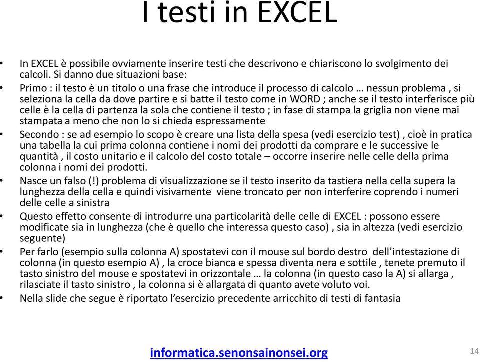 anche se il testo interferisce più celle è la cella di partenza la sola che contiene il testo ; in fase di stampa la griglia non viene mai stampata a meno che non lo si chieda espressamente Secondo :