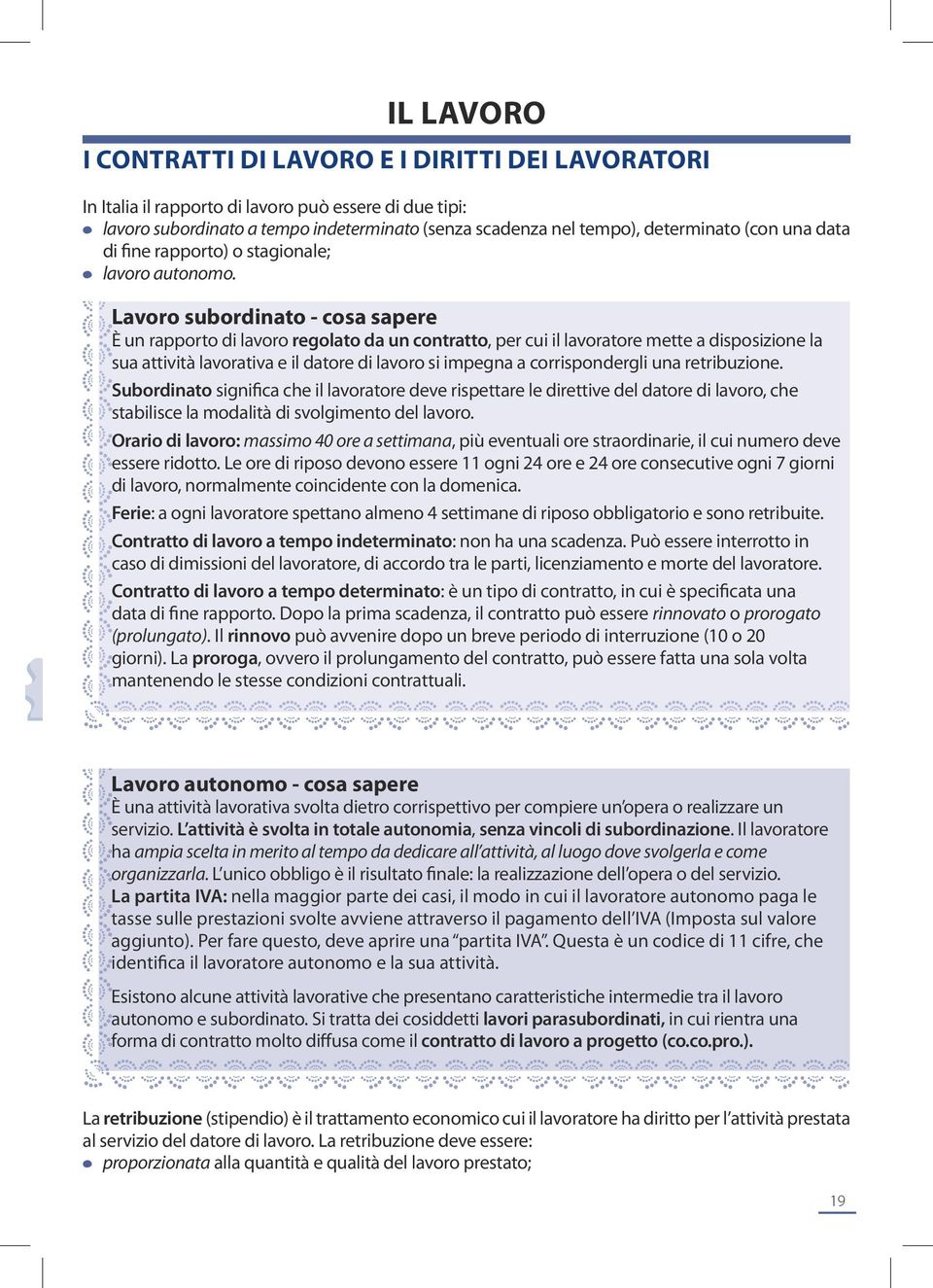 Lavoro subordinato - cosa sapere È un rapporto di lavoro regolato da un contratto, per cui il lavoratore mette a disposizione la sua attività lavorativa e il datore di lavoro si impegna a