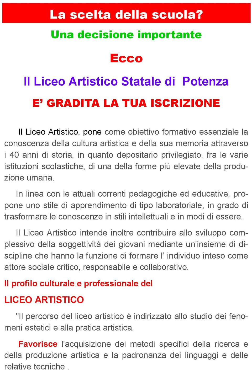 della sua memoria attraverso i 40 anni di storia, in quanto depositario privilegiato, fra le varie istituzioni scolastiche, di una della forme più elevate della produzione umana.