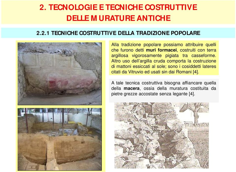 Altro uso dell argilla cruda comporta la costruzione di mattoni essiccati al sole; sono i cosiddetti lateres citati da