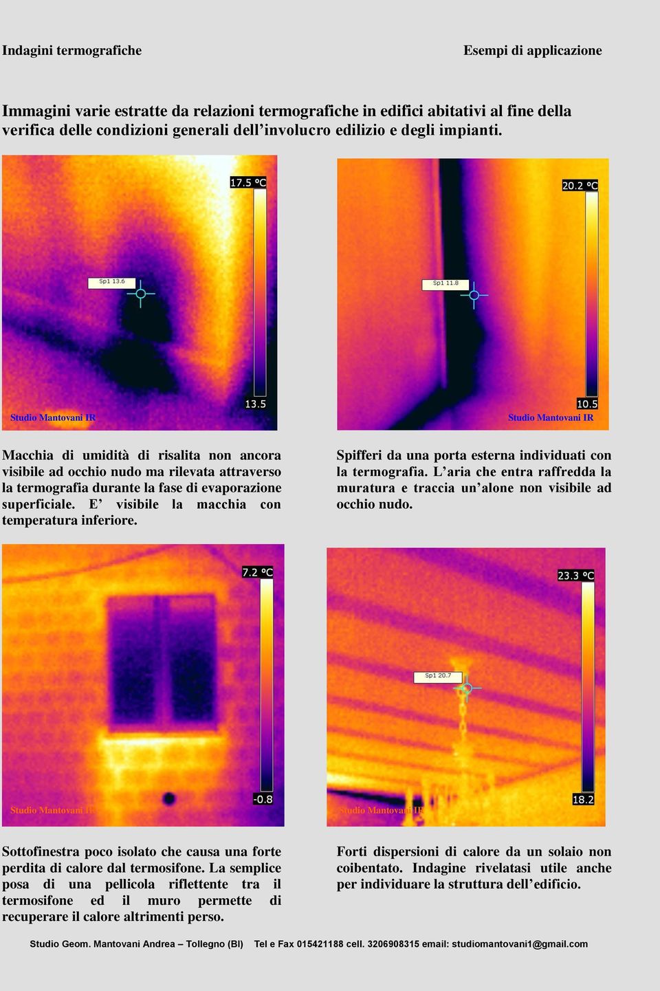 Spifferi da una porta esterna individuati con la termografia. L aria che entra raffredda la muratura e traccia un alone non visibile ad occhio nudo.